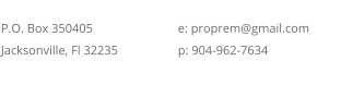 Contacte: proprem@gmail.comp: 904-962-7634 Address P.O. Box 350405Jacksonville, Fl 32235